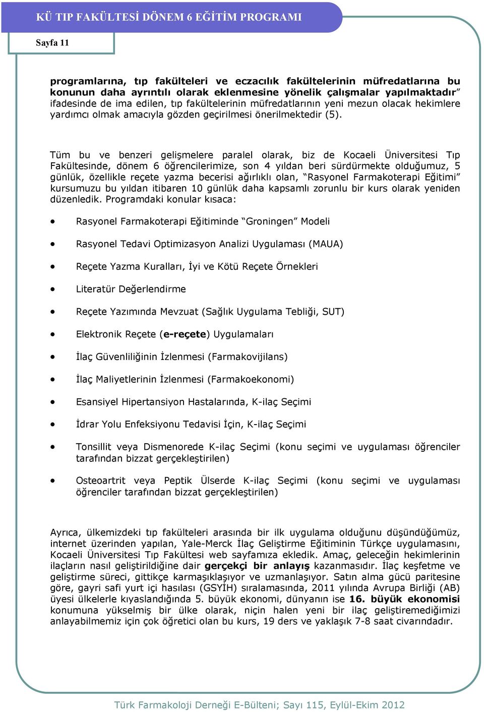 Tüm bu ve benzeri gelişmelere paralel olarak, biz de Kocaeli Üniversitesi Tıp Fakültesinde, dönem 6 öğrencilerimize, son 4 yıldan beri sürdürmekte olduğumuz, 5 günlük, özellikle reçete yazma becerisi