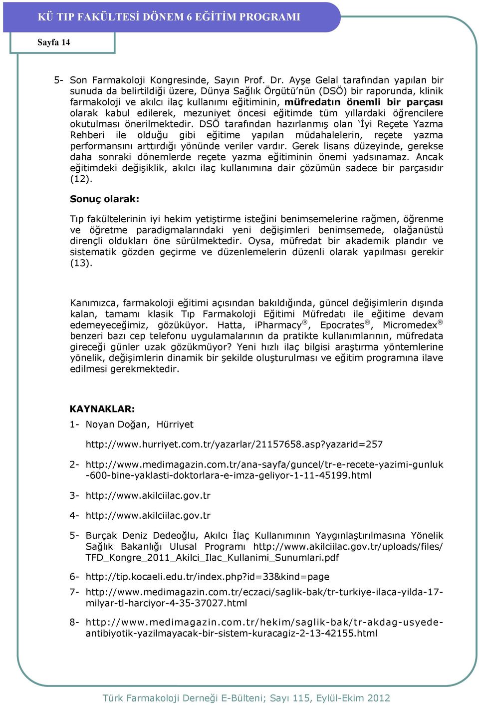 olarak kabul edilerek, mezuniyet öncesi eğitimde tüm yıllardaki öğrencilere okutulması önerilmektedir.