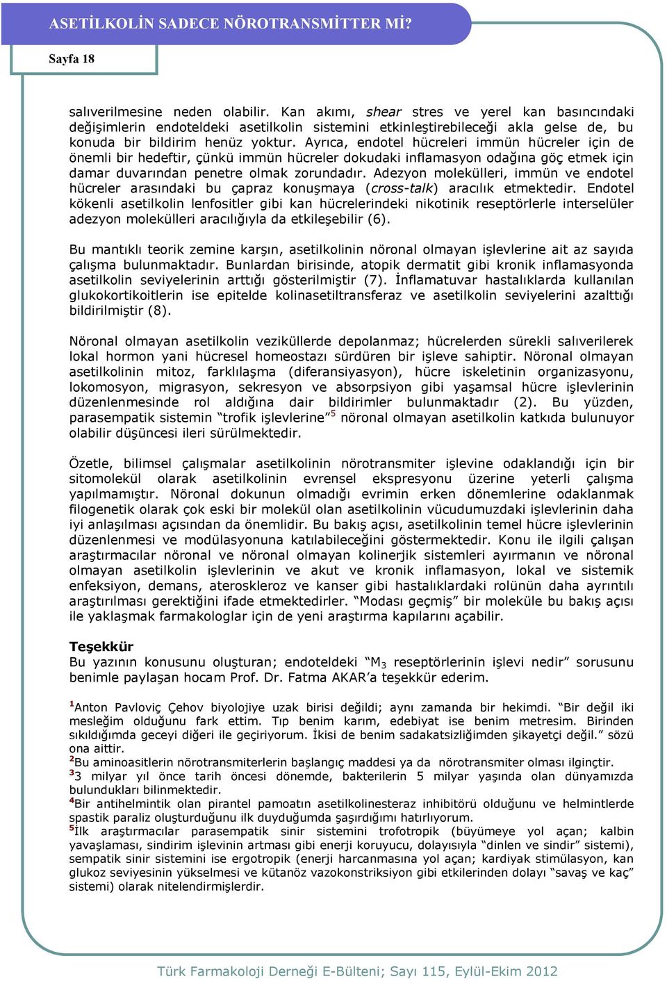 Ayrıca, endotel hücreleri immün hücreler için de önemli bir hedeftir, çünkü immün hücreler dokudaki inflamasyon odağına göç etmek için damar duvarından penetre olmak zorundadır.