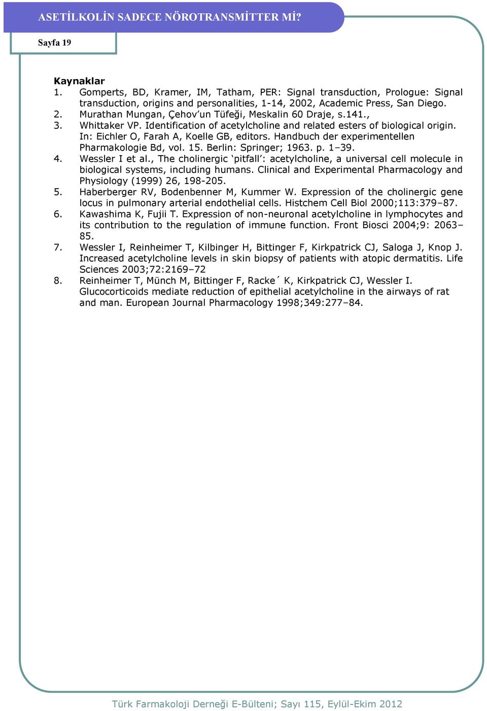 141., 3. Whittaker VP. Identification of acetylcholine and related esters of biological origin. In: Eichler O, Farah A, Koelle GB, editors. Handbuch der experimentellen Pharmakologie Bd, vol. 15.