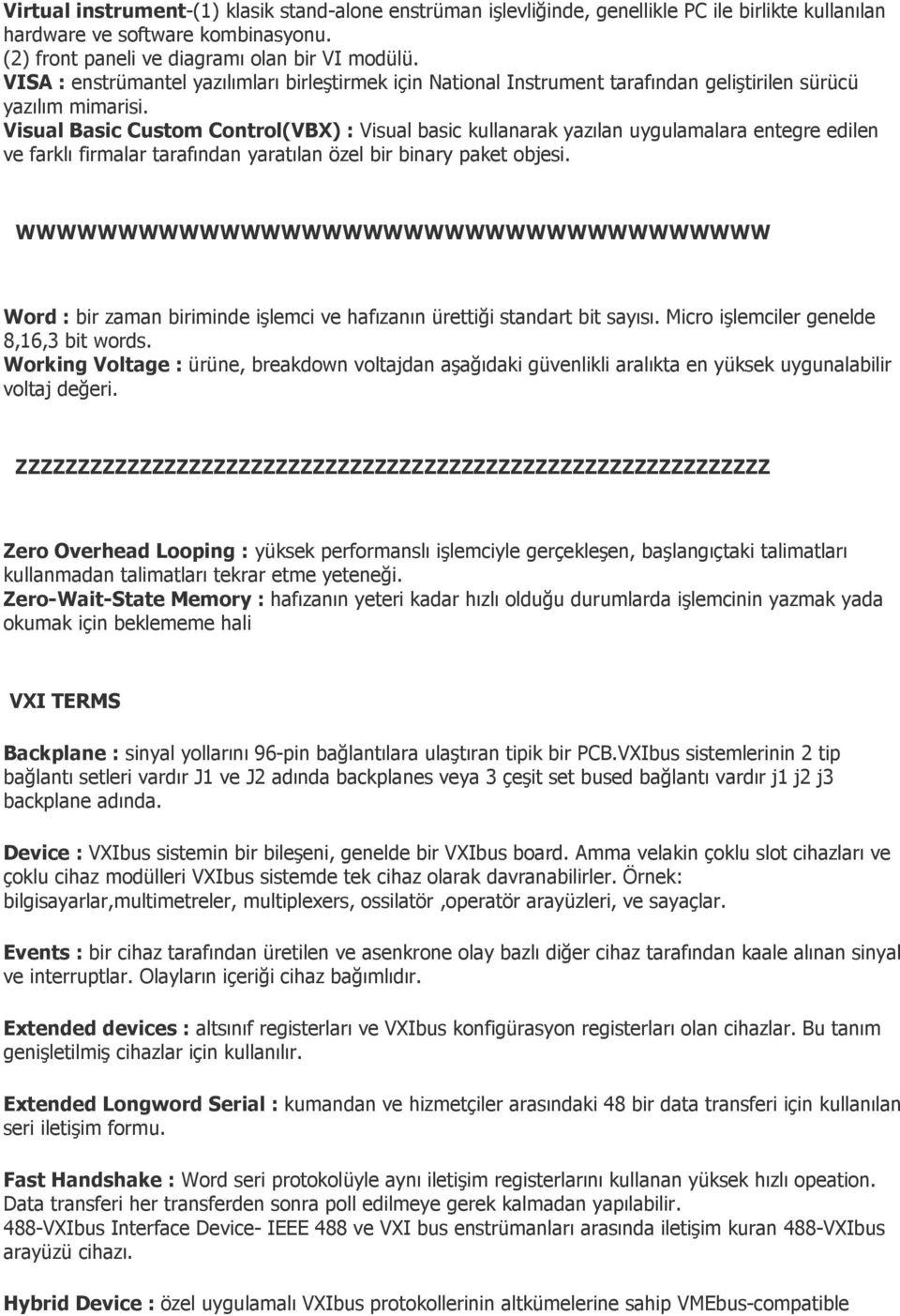 Visual Basic Custom Control(VBX) : Visual basic kullanarak yazılan uygulamalara entegre edilen ve farklı firmalar tarafından yaratılan özel bir binary paket objesi.