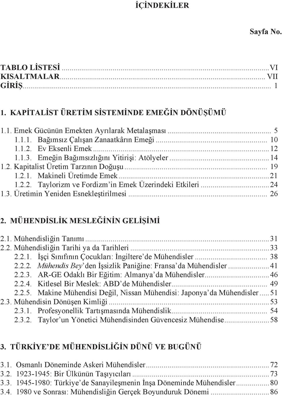 .. 24 1.3. Üretimin Yeniden Esnekleştirilmesi... 26 2. MÜHENDİSLİK MESLEĞİNİN GELİŞİMİ 2.1. Mühendisliğin Tan m... 31 2.2. Mühendisliğin Tarihi ya da Tarihleri... 33 2.2.1. İşçi S n f n n Çocuklar : İngiltere de Mühendisler.