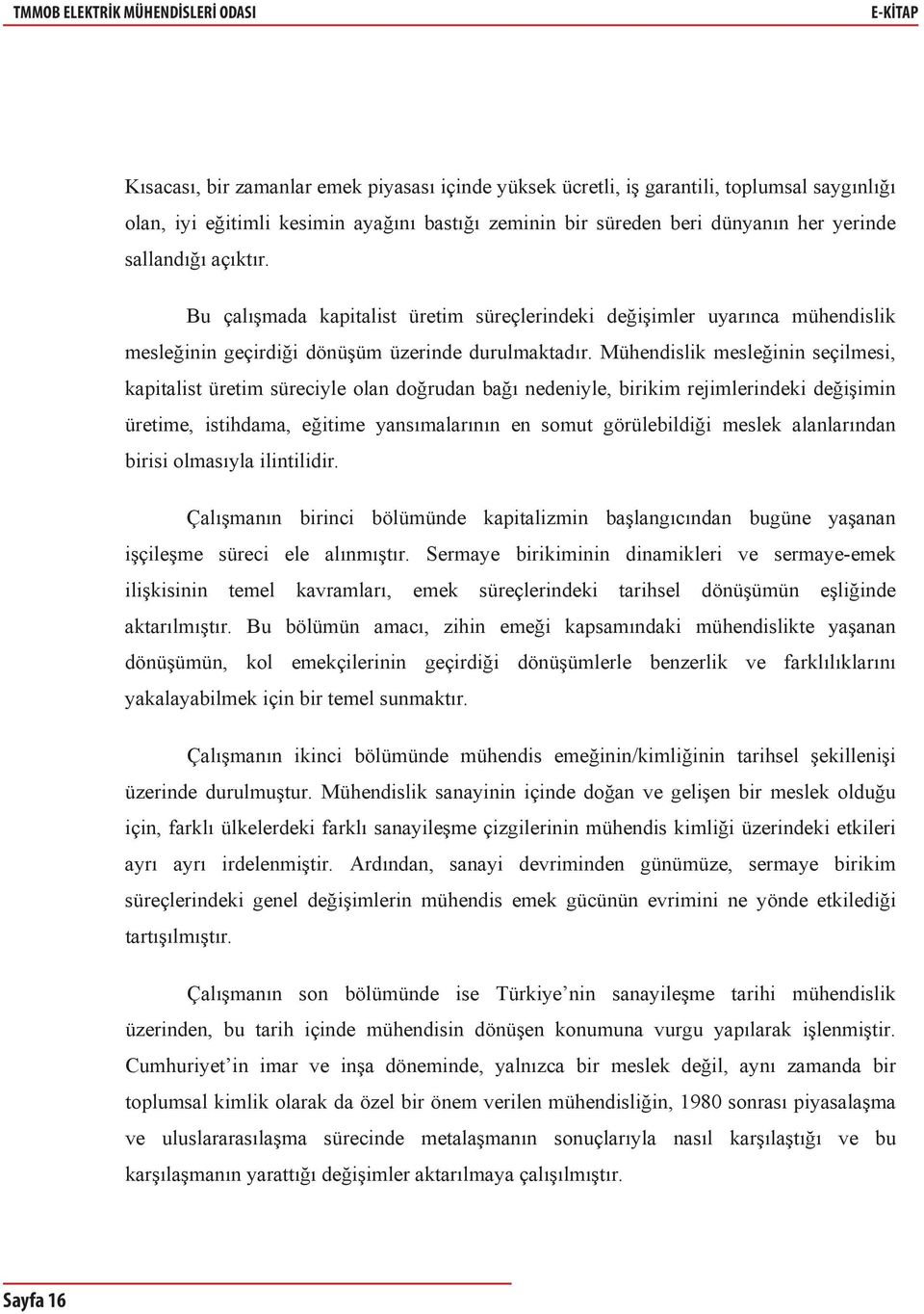 Mühendislik mesleğinin seçilmesi, kapitalist üretim süreciyle olan doğrudan bağ nedeniyle, birikim rejimlerindeki değişimin üretime, istihdama, eğitime yans malar n n en somut görülebildiği meslek