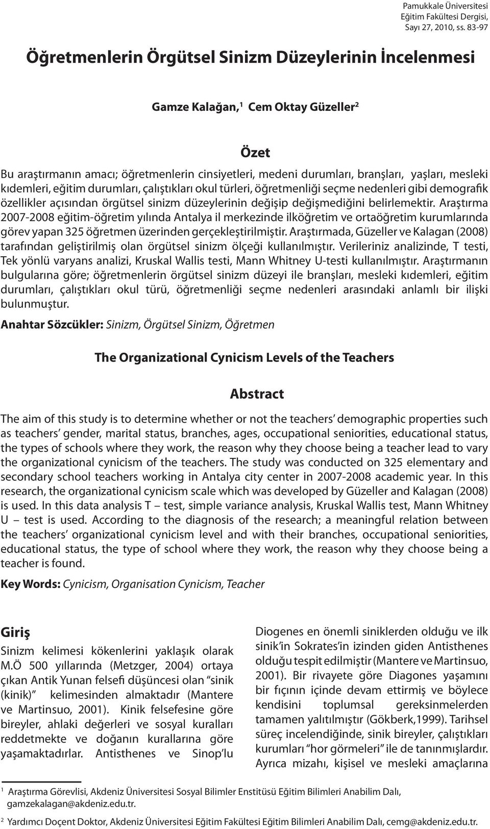 mesleki kıdemleri, eğitim durumları, çalıştıkları okul türleri, öğretmenliği seçme nedenleri gibi demografik özellikler açısından örgütsel sinizm düzeylerinin değişip değişmediğini belirlemektir.