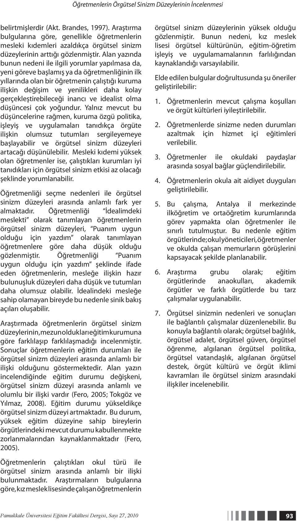 Alan yazında bunun nedeni ile ilgili yorumlar yapılmasa da, yeni göreve başlamış ya da öğretmenliğinin ilk yıllarında olan bir öğretmenin çalıştığı kuruma ilişkin değişim ve yenilikleri daha kolay