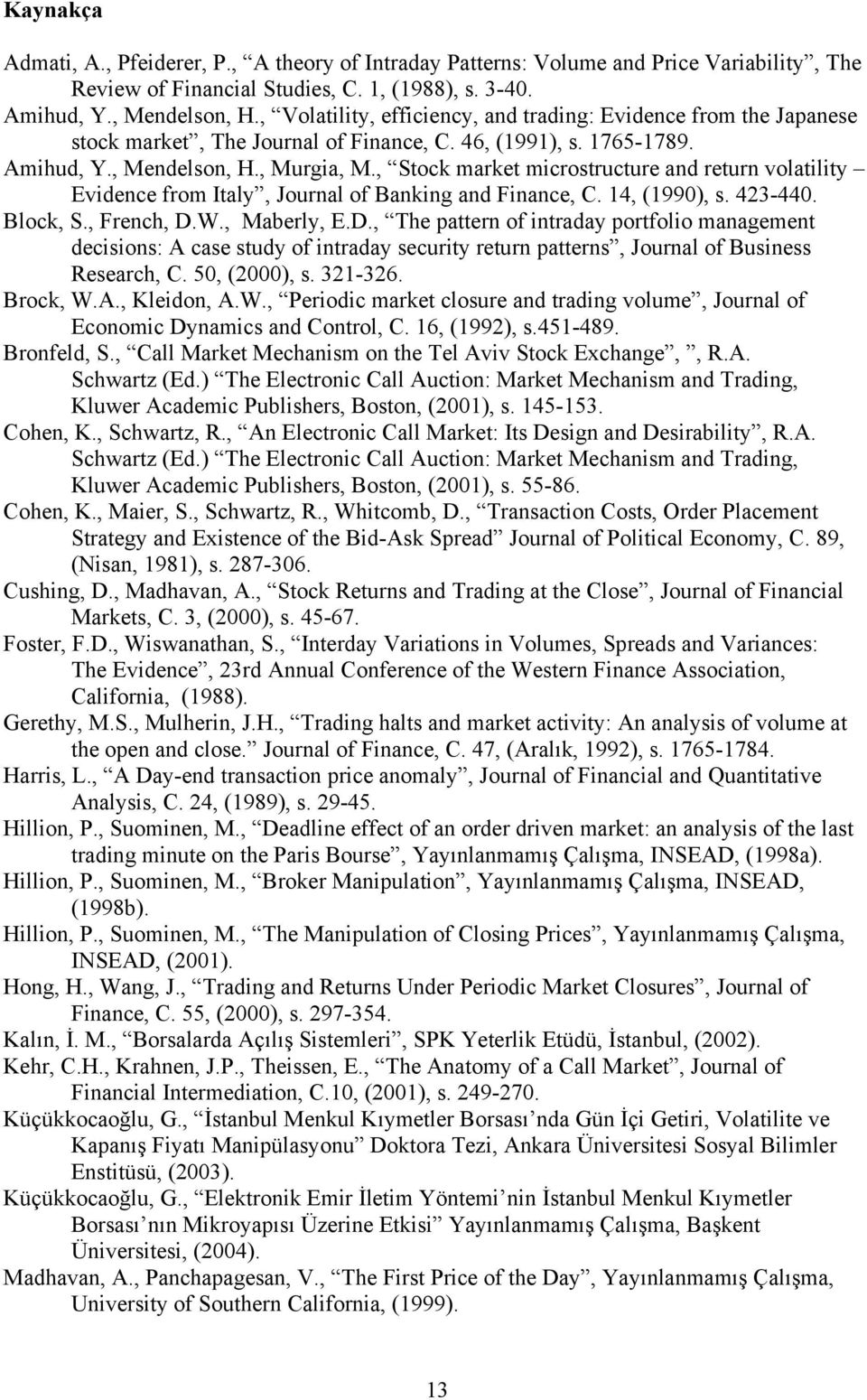 , Stock market microstructure and return volatility Evidence from Italy, Journal of Banking and Finance, C. 14, (1990), s. 423-440. Block, S., French, D.