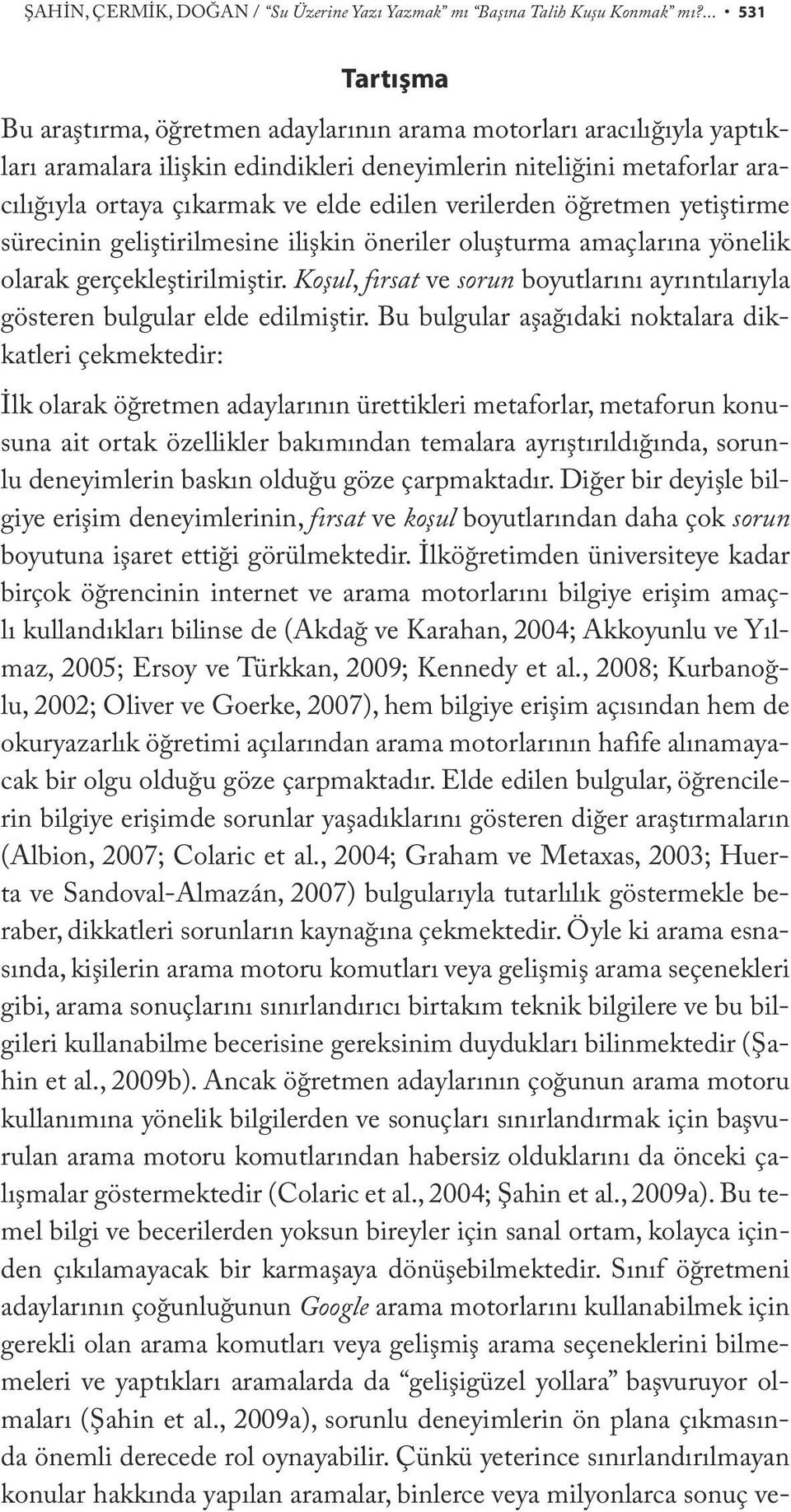 edilen verilerden öğretmen yetiştirme sürecinin geliştirilmesine ilişkin öneriler oluşturma amaçlarına yönelik olarak gerçekleştirilmiştir.