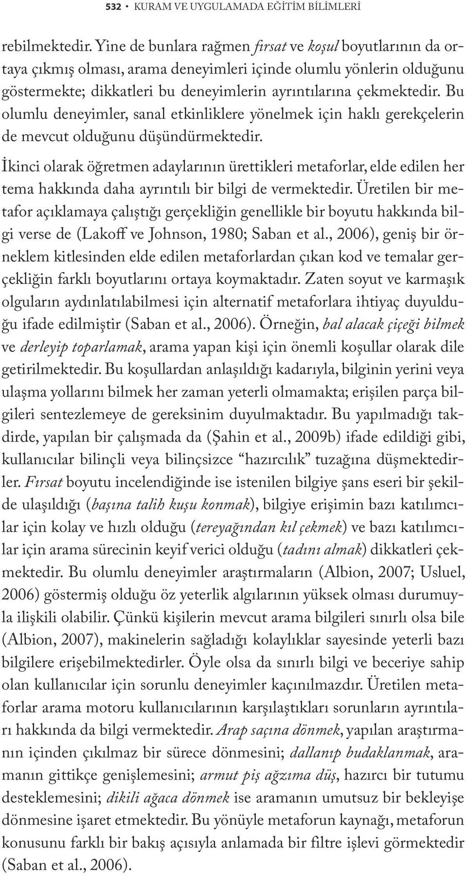 Bu olumlu deneyimler, sanal etkinliklere yönelmek için haklı gerekçelerin de mevcut olduğunu düşündürmektedir.