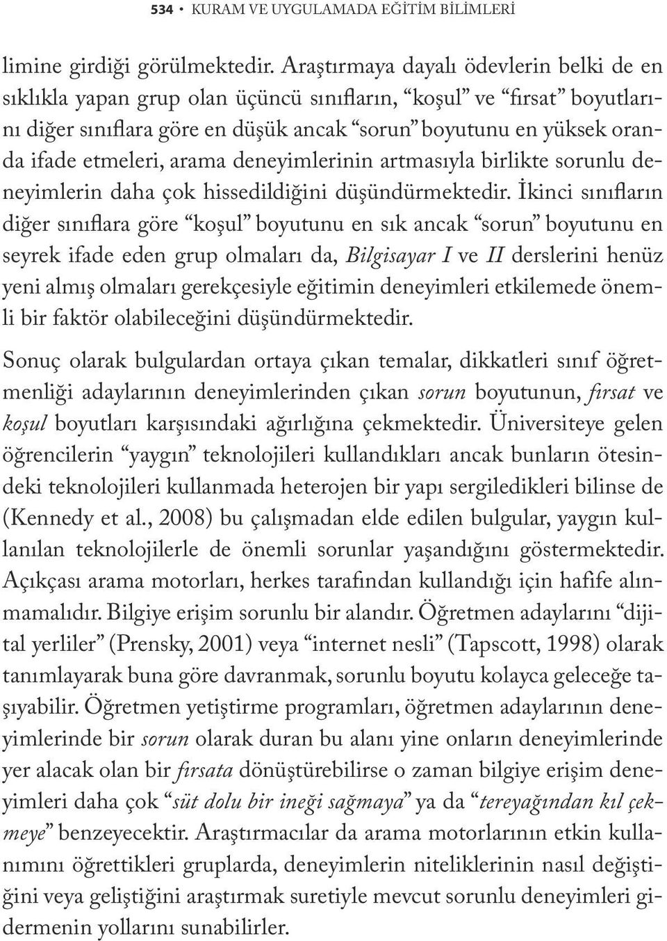 arama deneyimlerinin artmasıyla birlikte sorunlu deneyimlerin daha çok hissedildiğini düşündürmektedir.