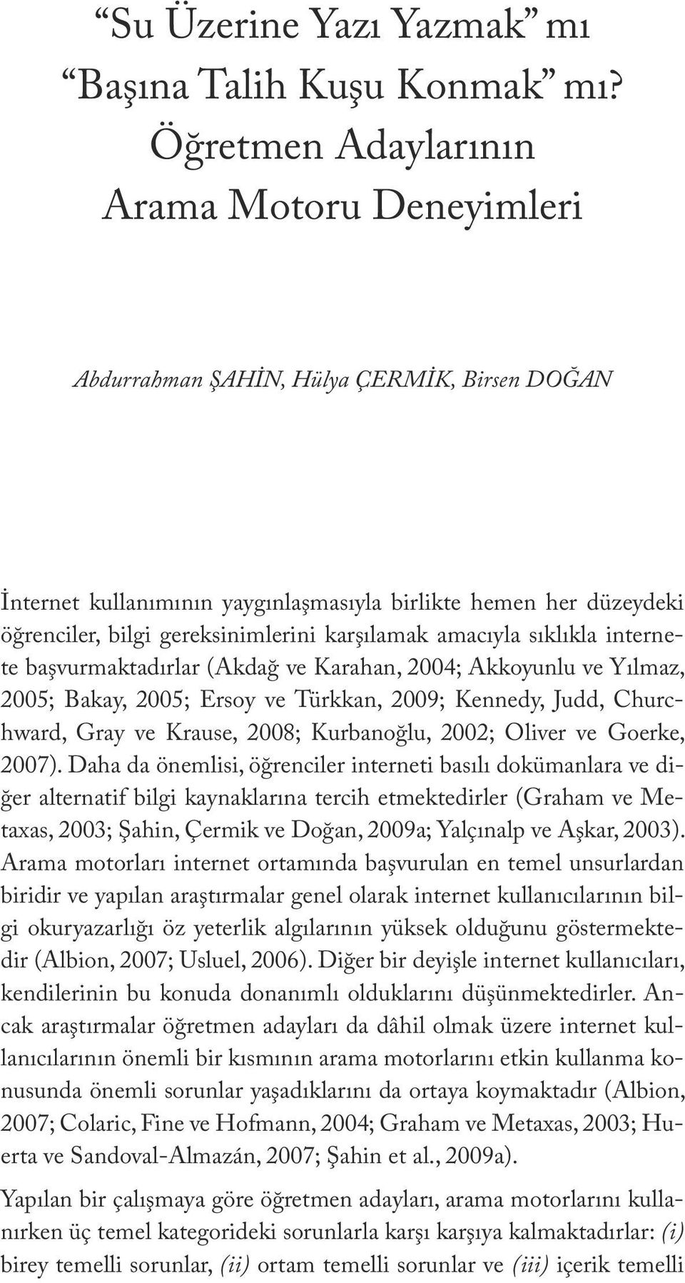 karşılamak amacıyla sıklıkla internete başvurmaktadırlar (Akdağ ve Karahan, 2004; Akkoyunlu ve Yılmaz, 2005; Bakay, 2005; Ersoy ve Türkkan, 2009; Kennedy, Judd, Churchward, Gray ve Krause, 2008;