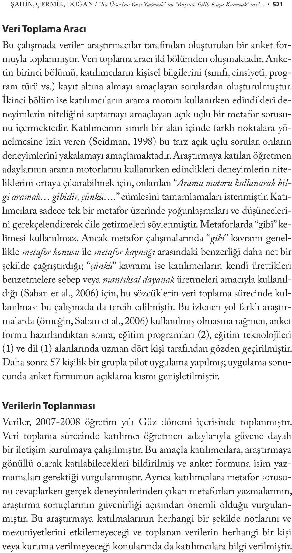 İkinci bölüm ise katılımcıların arama motoru kullanırken edindikleri deneyimlerin niteliğini saptamayı amaçlayan açık uçlu bir metafor sorusunu içermektedir.