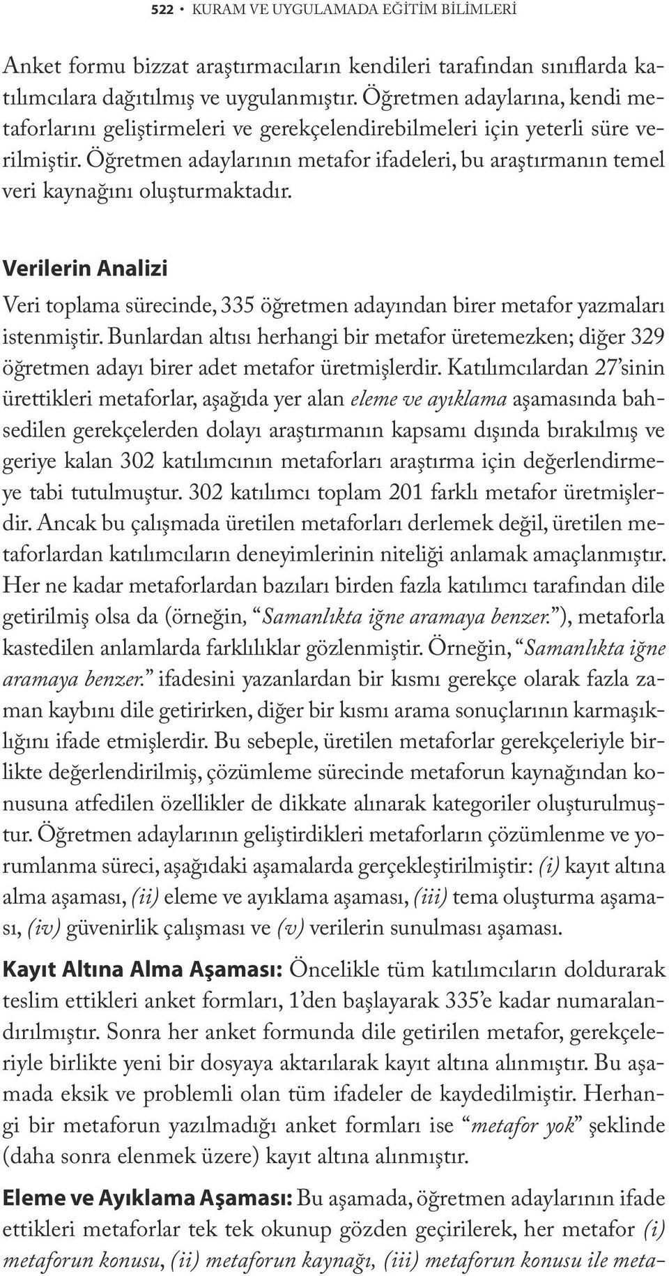 Öğretmen adaylarının metafor ifadeleri, bu araştırmanın temel veri kaynağını oluşturmaktadır. Verilerin Analizi Veri toplama sürecinde, 335 öğretmen adayından birer metafor yazmaları istenmiştir.