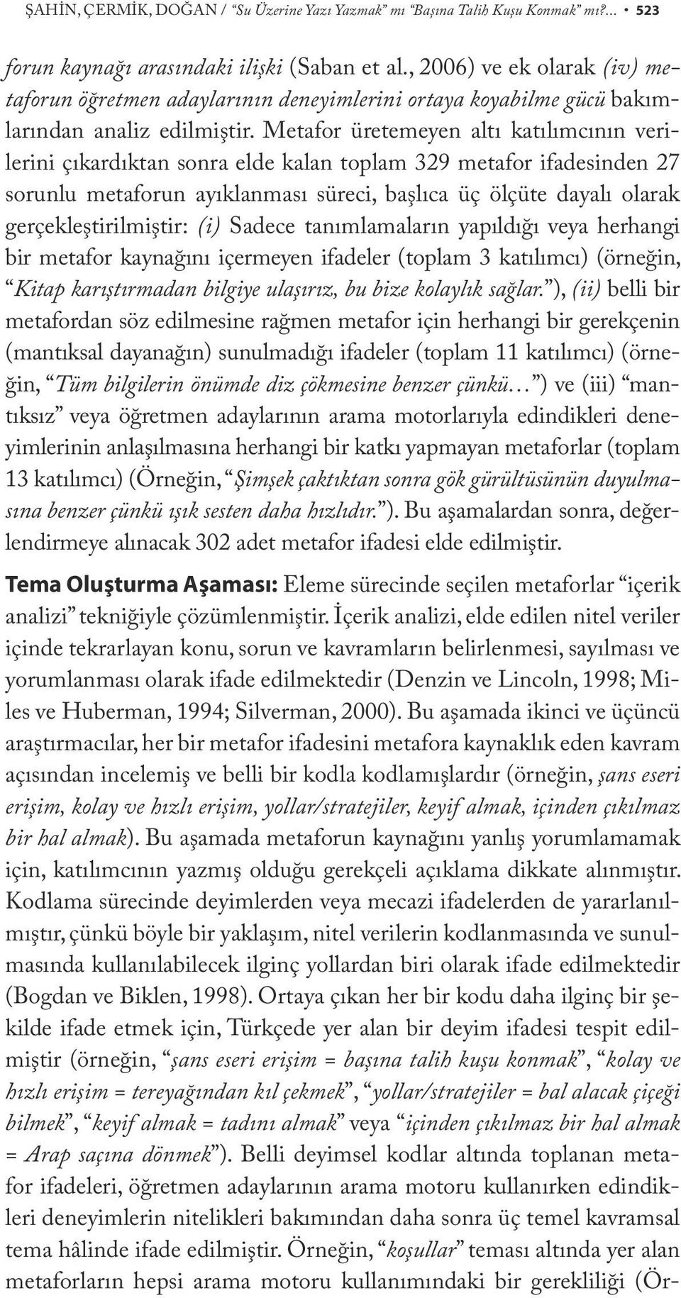 Metafor üretemeyen altı katılımcının verilerini çıkardıktan sonra elde kalan toplam 329 metafor ifadesinden 27 sorunlu metaforun ayıklanması süreci, başlıca üç ölçüte dayalı olarak