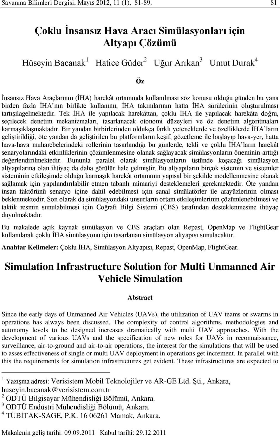 konusu olduğu günden bu yana birden fazla İHA nın birlikte kullanımı, İHA takımlarının hatta İHA sürülerinin oluşturulması tartışılagelmektedir.