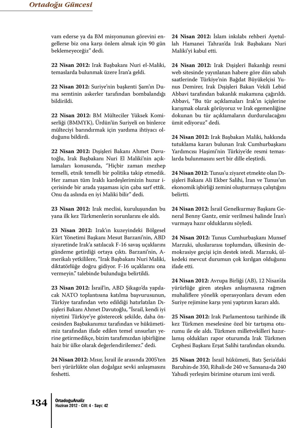 22 Nisan 2012: BM Mülteciler Yüksek Komiserliği (BMMYK), Ürdün ün Suriyeli on binlerce mülteciyi barındırmak için yardıma ihtiyacı olduğunu bildirdi.