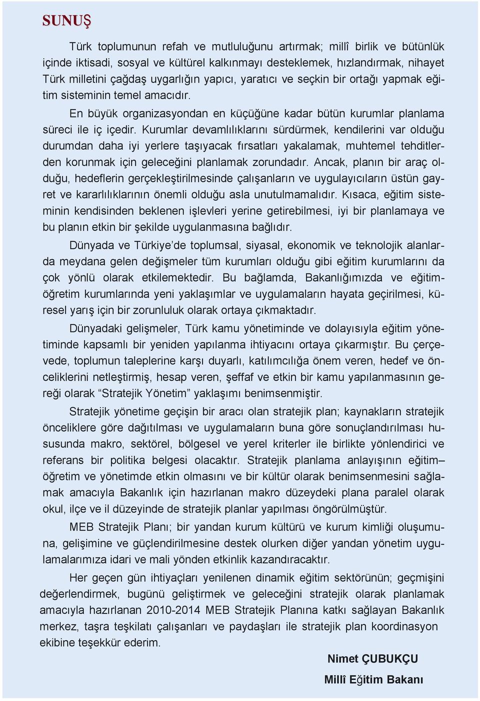 Kurumlar devamlılıklarını sürdürmek, kendilerini var olduğu durumdan daha iyi yerlere taşıyacak fırsatları yakalamak, muhtemel tehditler- den korunmak için geleceğini planlamak zorundadır.