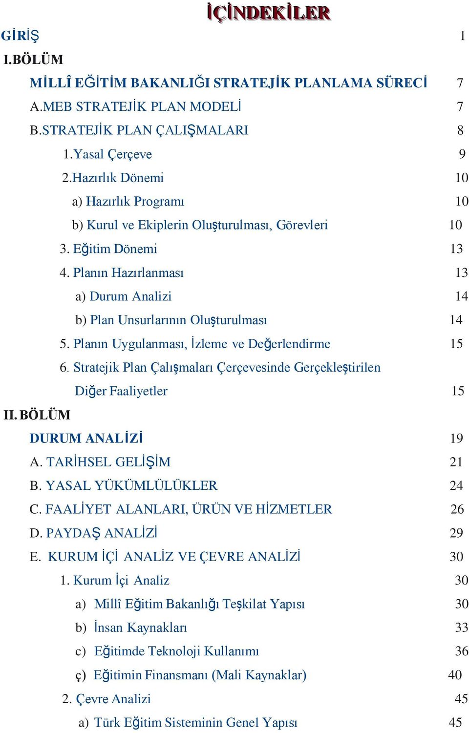 Planın Uygulanması, İzleme ve Değerlendirme 15 6. Stratejik Plan Çalışmaları Çerçevesinde Gerçekleştirilen Diğer Faaliyetler 15 DURUM ANALİZİ 19 A. TARİHSEL GELİŞİM 21 B. YASAL YÜKÜMLÜLÜKLER 24 C.