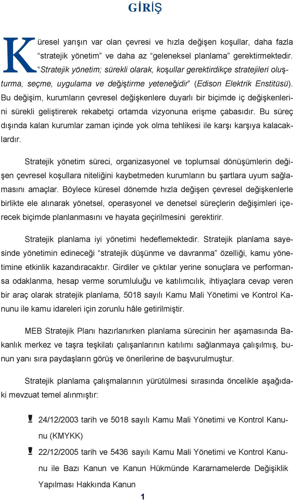 Bu değişim, kurumların çevresel değişkenlere duyarlı bir biçimde iç değişkenlerini sürekli geliştirerek rekabetçi ortamda vizyonuna erişme çabasıdır.