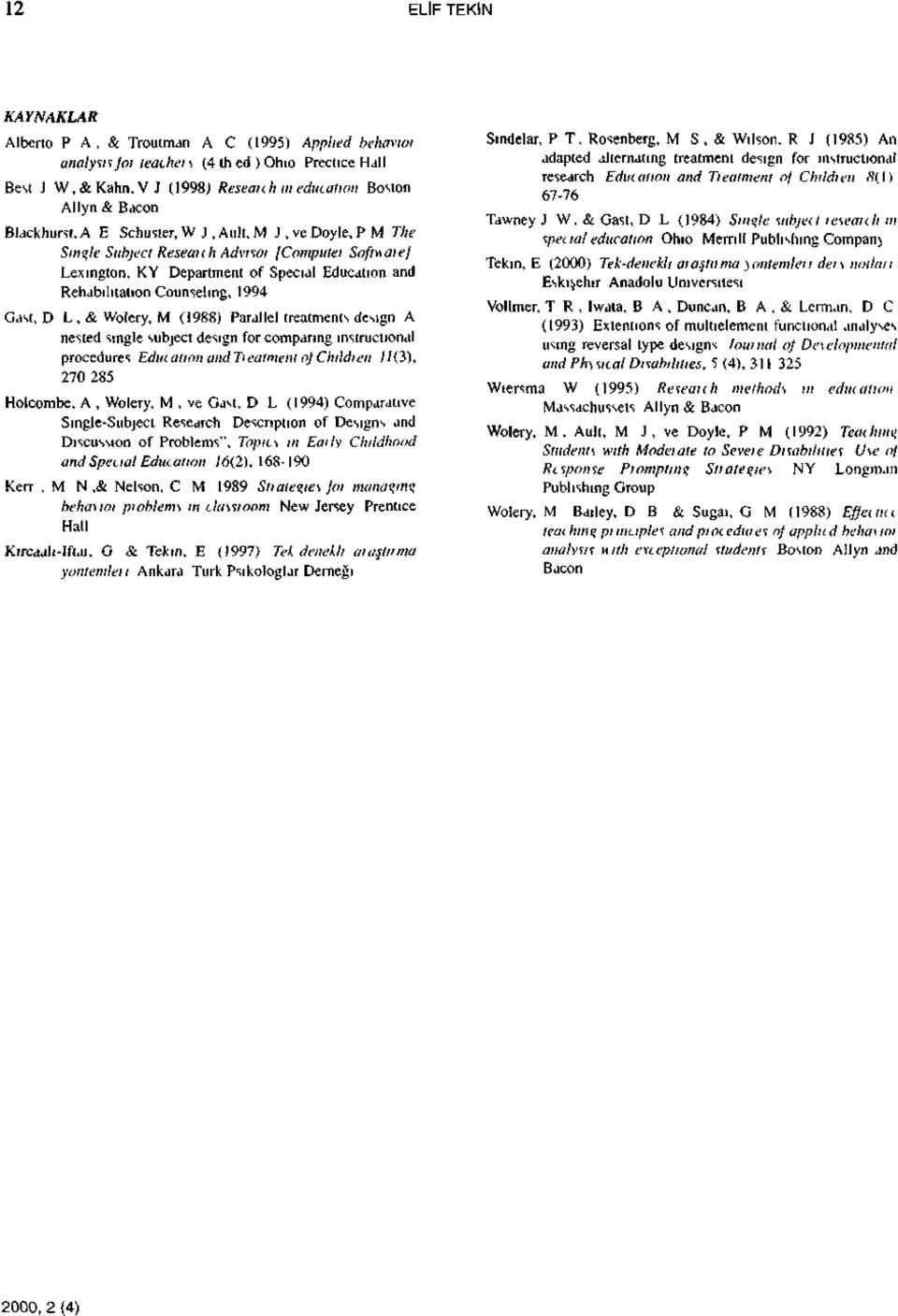 Gast, D L, & Wolery, M (1988) Parallel treatments desıgn A nested sıngle subject desıgn for comparıng ınstructıonal procedures Educatıon and Tıealment of Chıldıeıı //(3), 270 285 Holcombe, A, Wolery,