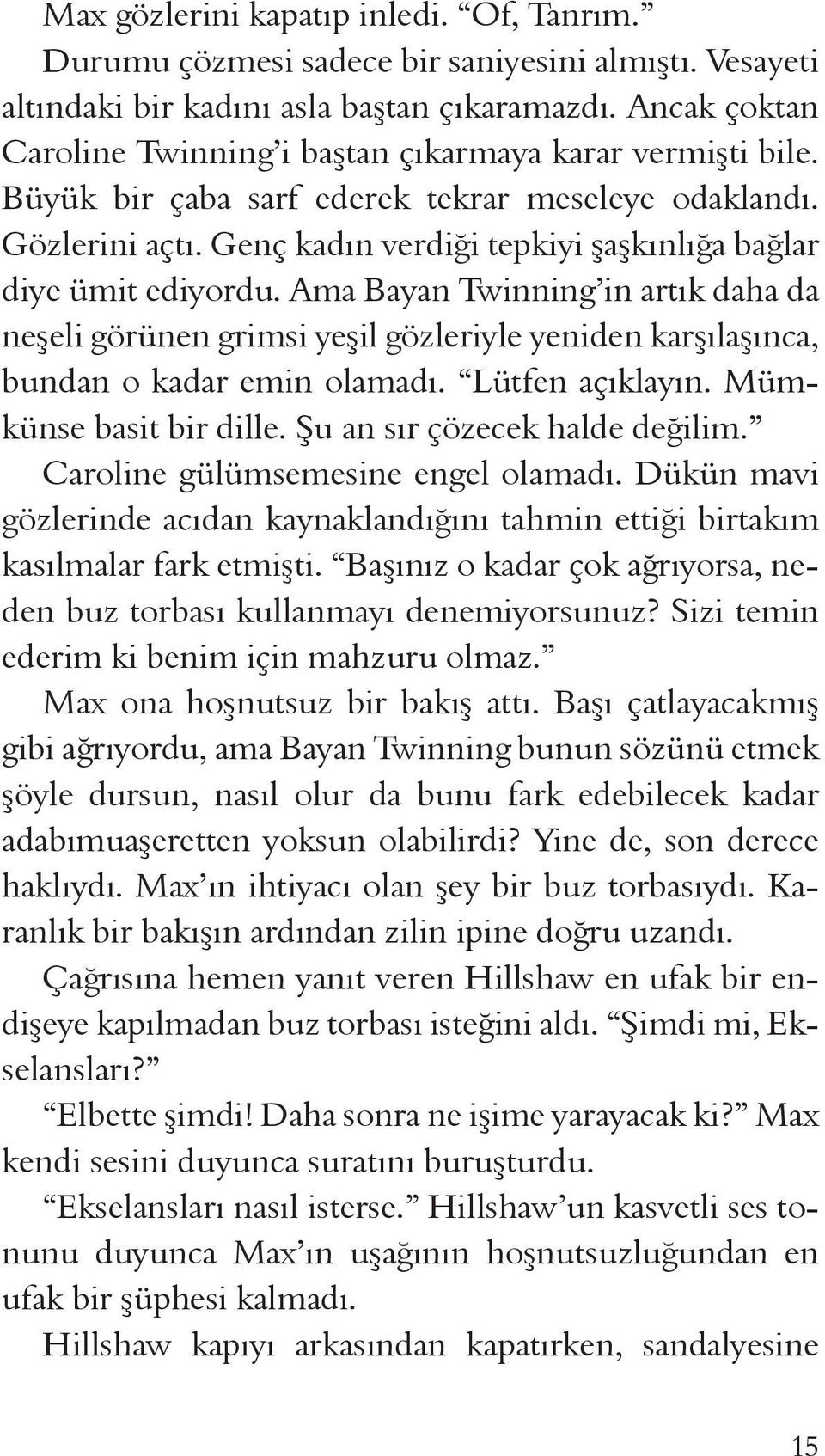 Genç kadın verdiği tepkiyi şaşkınlığa bağlar diye ümit ediyordu. Ama Bayan Twinning in artık daha da neşeli görünen grimsi yeşil gözleriyle yeniden karşılaşınca, bundan o kadar emin olamadı.