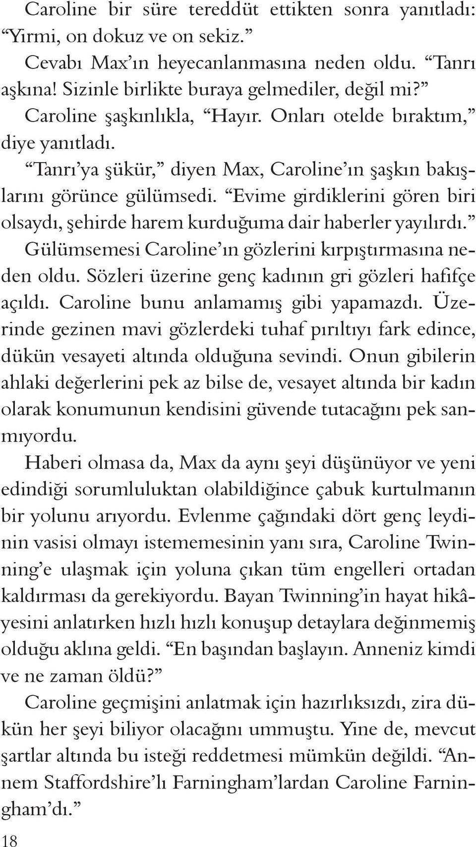 Evime girdiklerini gören biri olsaydı, şehirde harem kurduğuma dair haberler yayılırdı. Gülümsemesi Caroline ın gözlerini kırpıştırmasına neden oldu.