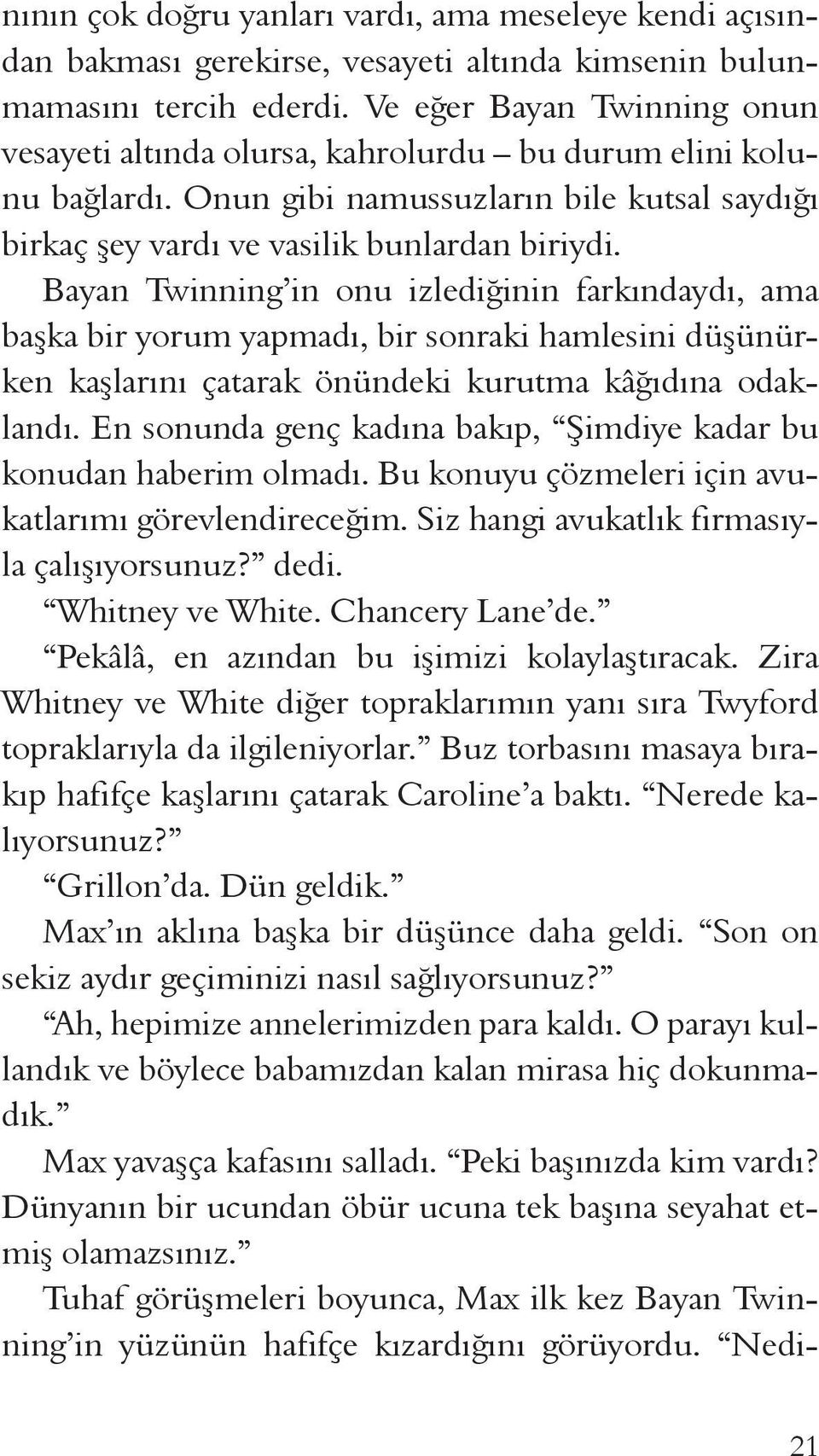 Bayan Twinning in onu izlediğinin farkındaydı, ama başka bir yorum yapmadı, bir sonraki hamlesini düşünürken kaşlarını çatarak önündeki kurutma kâğıdına odaklandı.