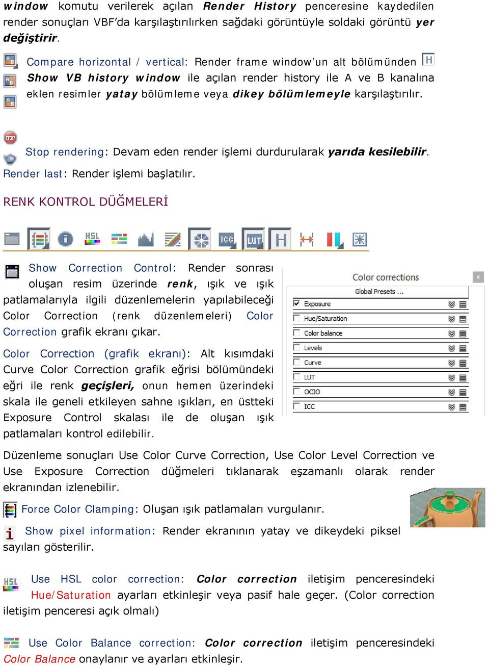 karşılaştırılır. Stop rendering: Devam eden render işlemi durdurularak yarıda kesilebilir. Render last: Render işlemi başlatılır.