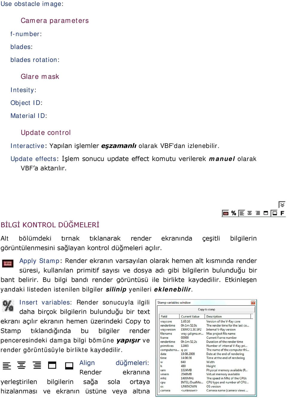 BİLGİ KONTROL DÜĞMELERİ Alt bölümdeki tırnak tıklanarak render ekranında çeşitli bilgilerin görüntülenmesini sağlayan kontrol düğmeleri açılır.