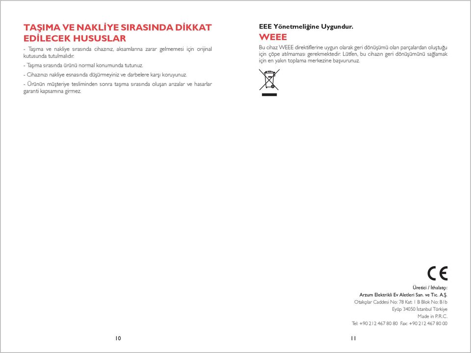 - Ürünün müşteriye tesliminden sonra taşıma sırasında oluşan arızalar ve hasarlar garanti kapsamına girmez. EEE Yönetmeliğine Uygundur.