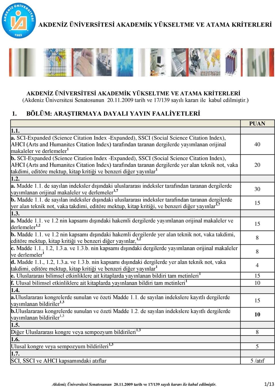 SCI-Expanded (Science Citation Index -Expanded), SSCI (Social Science Citation Index), AHCI (Arts and Humanites Citation Index) tarafından taranan dergilerde yayımlanan orijinal 40 makaleler ve