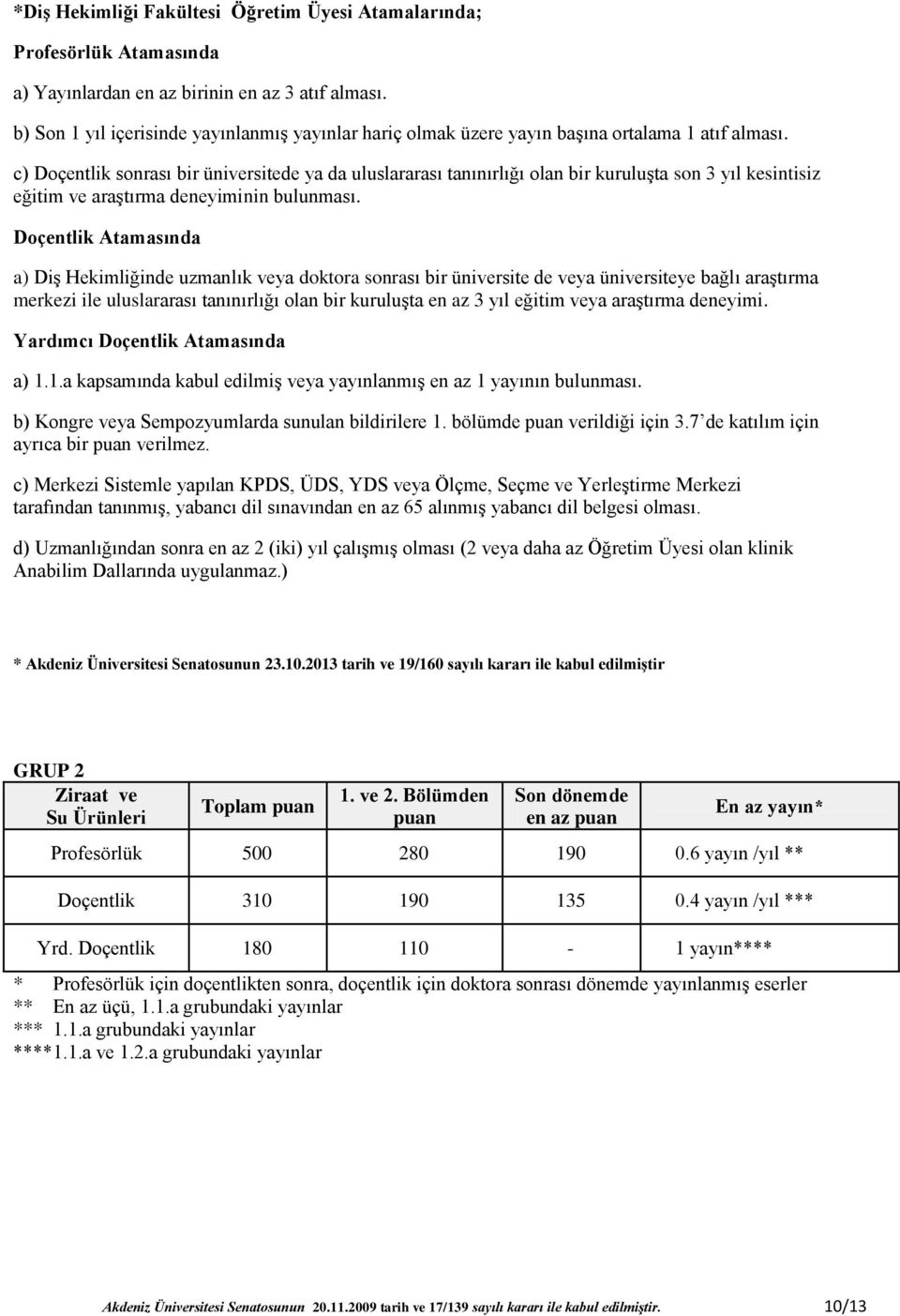 c) Doçentlik sonrası bir üniversitede ya da uluslararası tanınırlığı olan bir kuruluşta son 3 yıl kesintisiz eğitim ve araştırma deneyiminin bulunması.