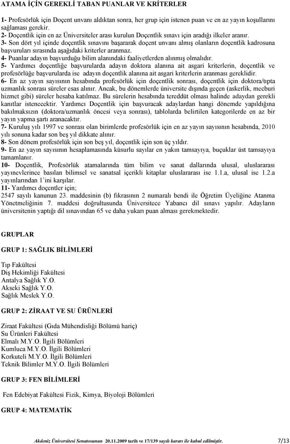 3- Son dört yıl içinde doçentlik sınavını başararak doçent unvanı almış olanların doçentlik kadrosuna başvuruları sırasında aşağıdaki kriterler aranmaz.