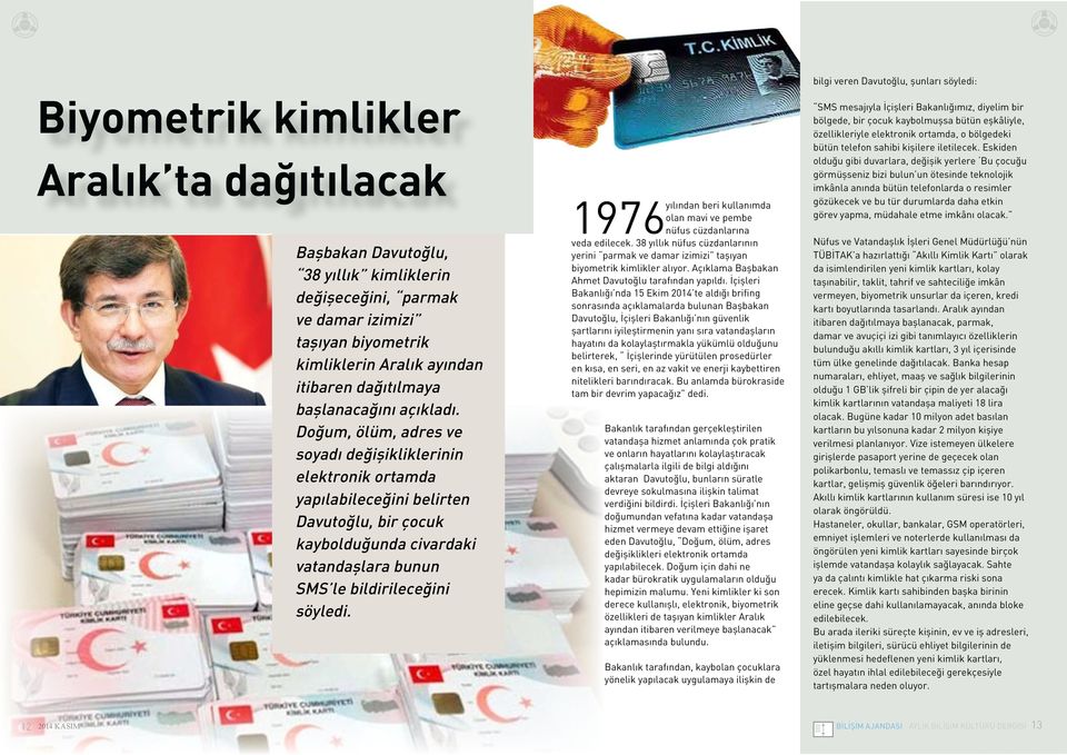 Doğum, ölüm, adres ve soyadı değişikliklerinin elektronik ortamda yapılabileceğini belirten Davutoğlu, bir çocuk kaybolduğunda civardaki vatandaşlara bunun SMS le bildirileceğini söyledi.