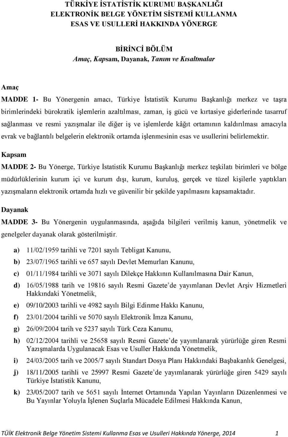 diğer iş ve işlemlerde kâğıt ortamının kaldırılması amacıyla evrak ve bağlantılı belgelerin elektronik ortamda işlenmesinin esas ve usullerini belirlemektir.