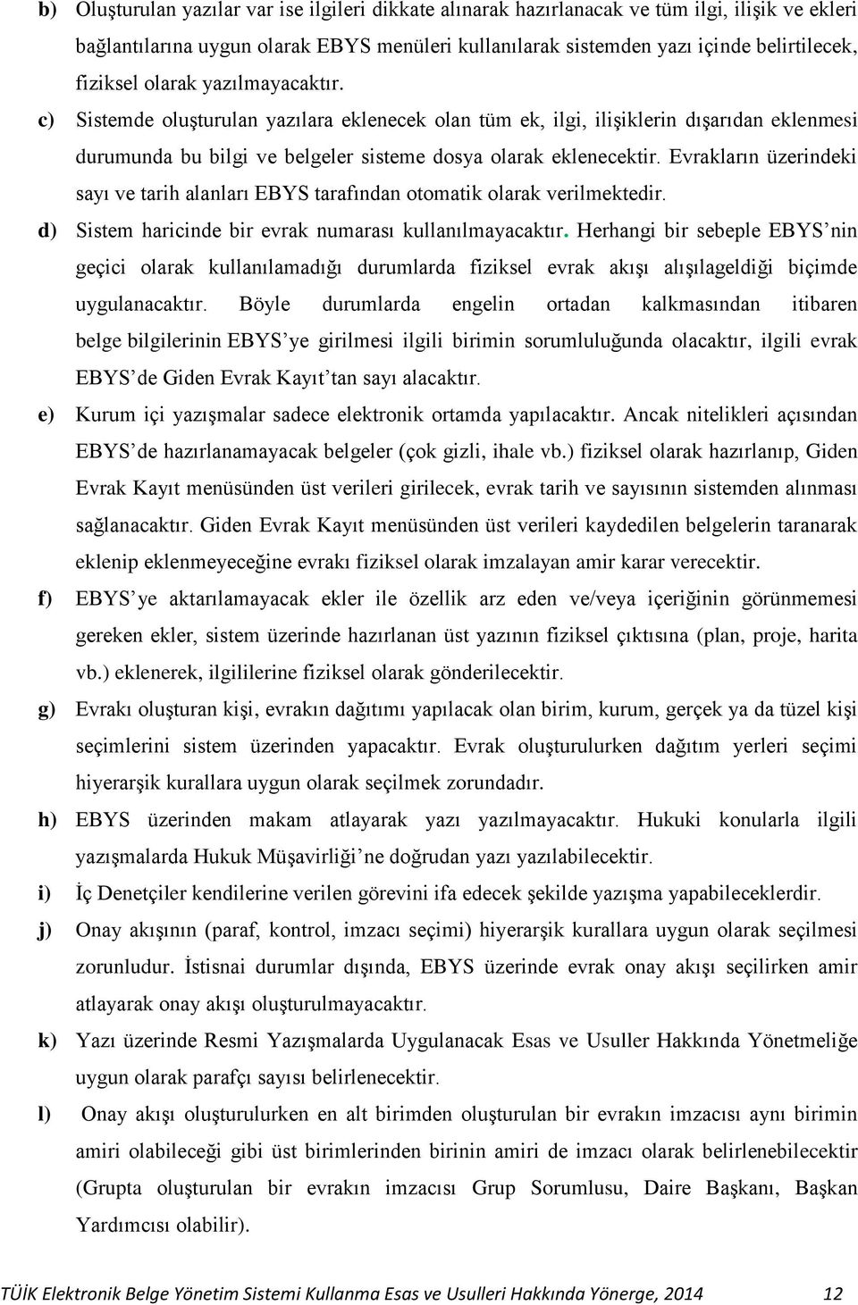 Evrakların üzerindeki sayı ve tarih alanları EBYS tarafından otomatik olarak verilmektedir. d) Sistem haricinde bir evrak numarası kullanılmayacaktır.