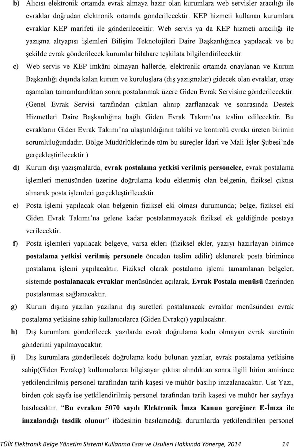 Web servis ya da KEP hizmeti aracılığı ile yazışma altyapısı işlemleri Bilişim Teknolojileri Daire Başkanlığınca yapılacak ve bu şekilde evrak gönderilecek kurumlar bilahare teşkilata