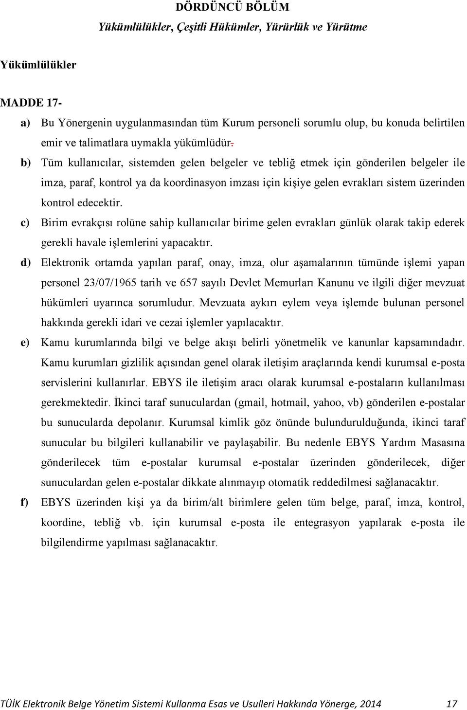 b) Tüm kullanıcılar, sistemden gelen belgeler ve tebliğ etmek için gönderilen belgeler ile imza, paraf, kontrol ya da koordinasyon imzası için kişiye gelen evrakları sistem üzerinden kontrol