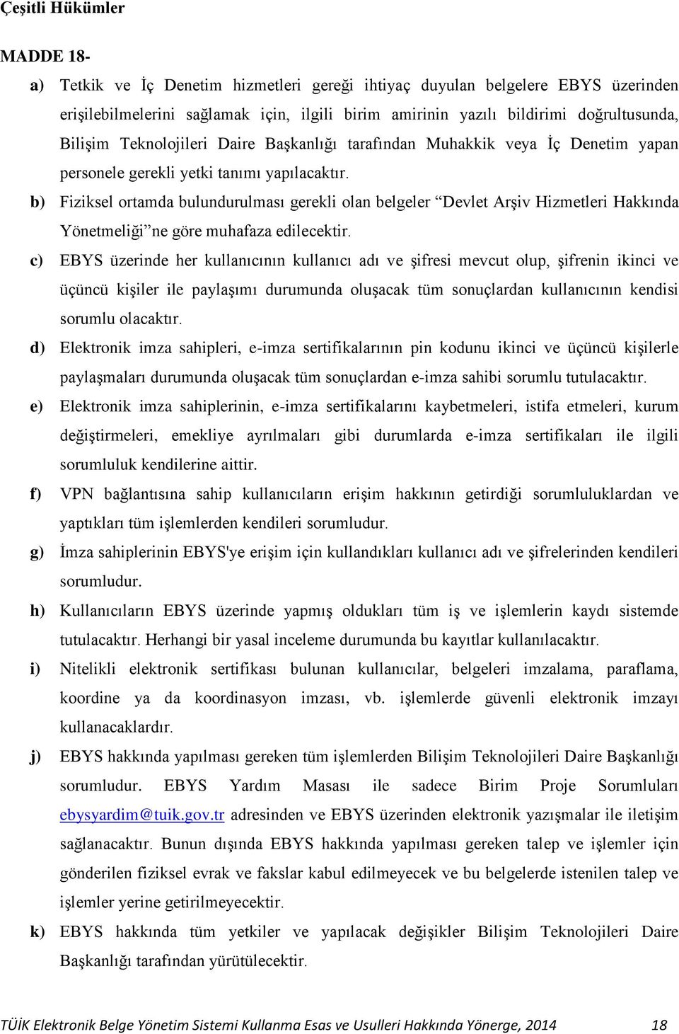 b) Fiziksel ortamda bulundurulması gerekli olan belgeler Devlet Arşiv Hizmetleri Hakkında Yönetmeliği ne göre muhafaza edilecektir.