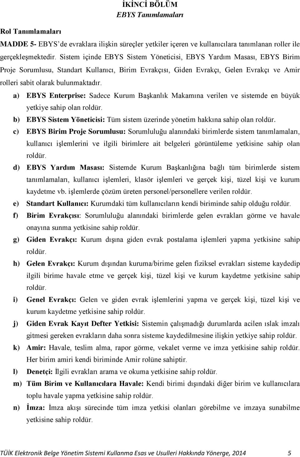 a) EBYS Enterprise: Sadece Kurum Başkanlık Makamına verilen ve sistemde en büyük yetkiye sahip olan roldür. b) EBYS Sistem Yöneticisi: Tüm sistem üzerinde yönetim hakkına sahip olan roldür.