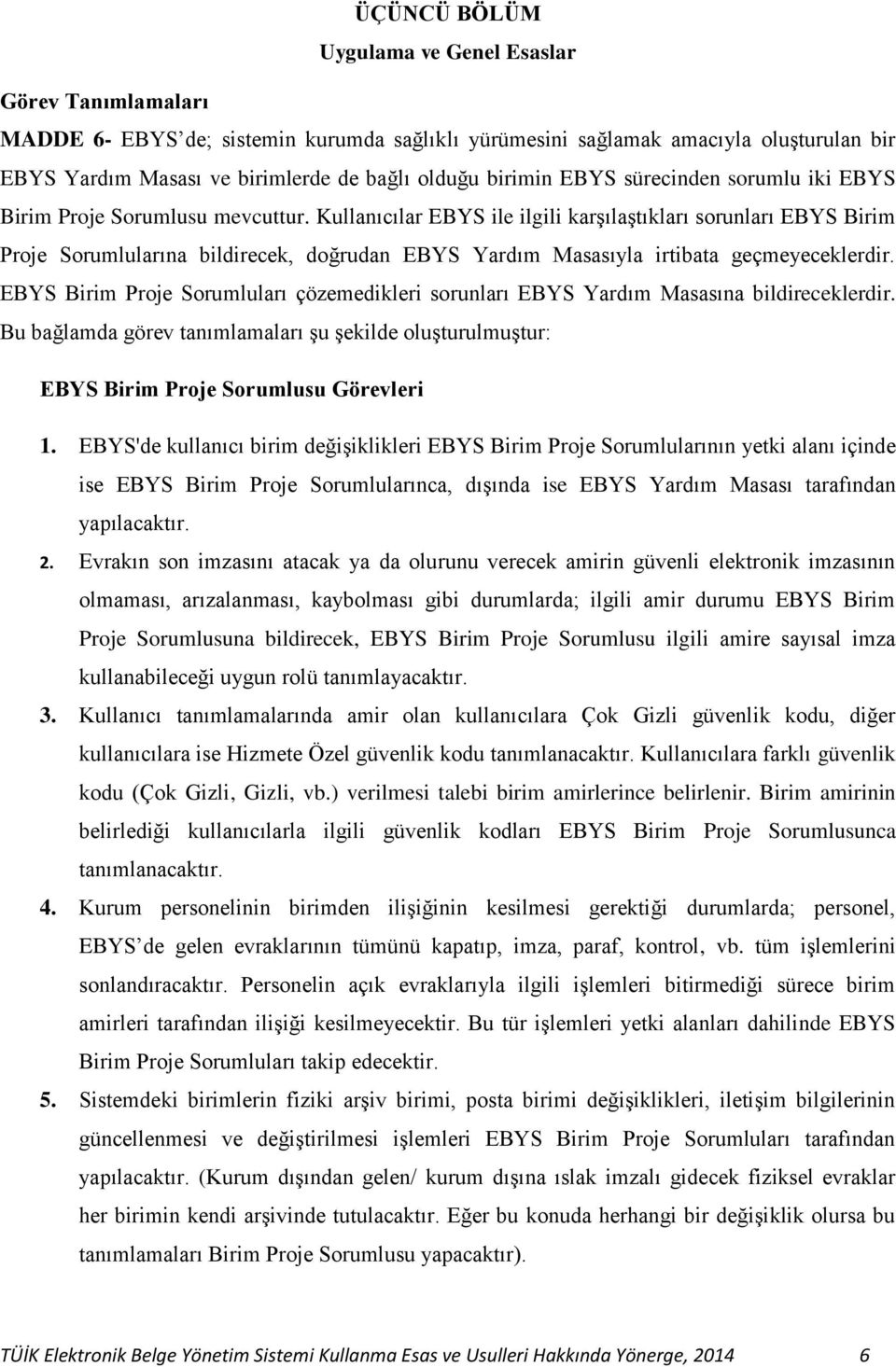 Kullanıcılar EBYS ile ilgili karşılaştıkları sorunları EBYS Birim Proje Sorumlularına bildirecek, doğrudan EBYS Yardım Masasıyla irtibata geçmeyeceklerdir.