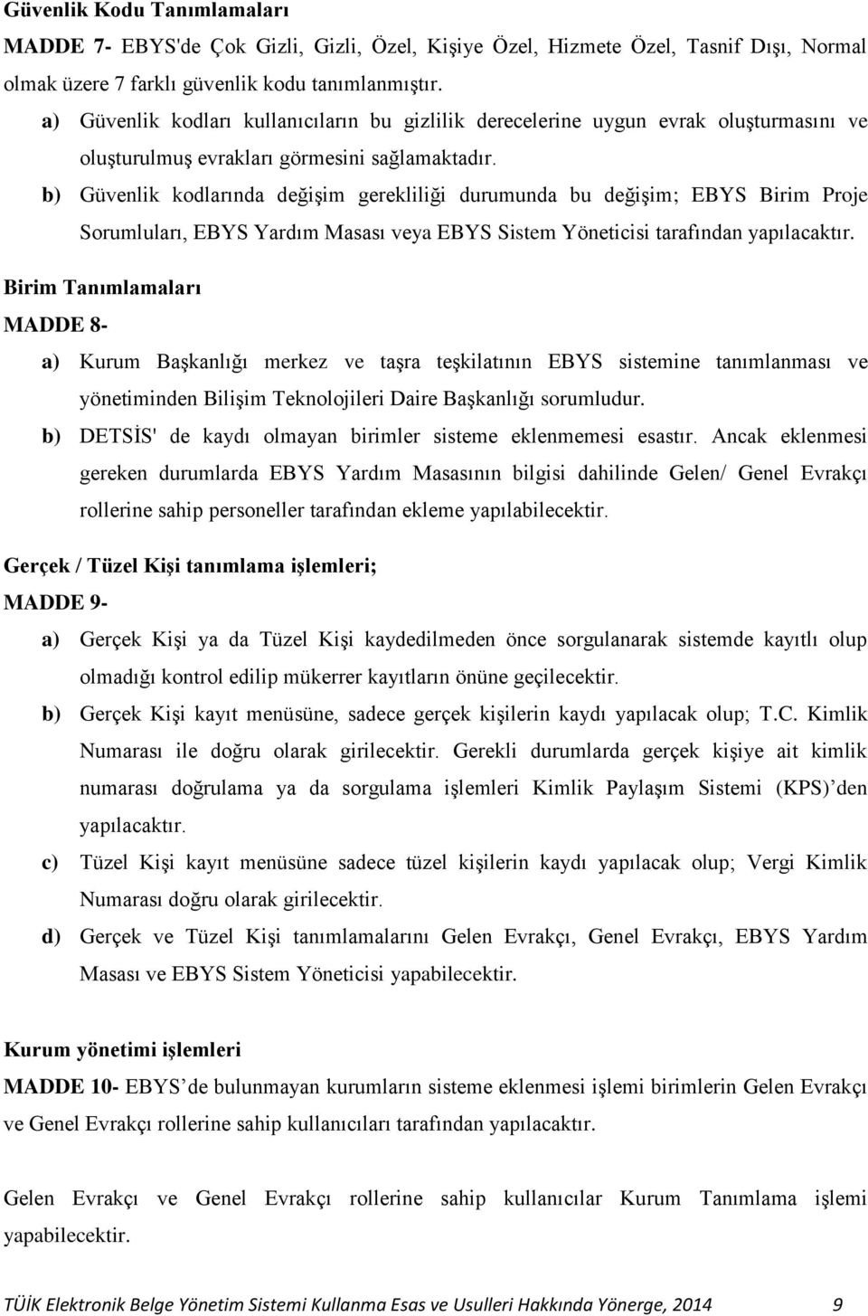 b) Güvenlik kodlarında değişim gerekliliği durumunda bu değişim; EBYS Birim Proje Sorumluları, EBYS Yardım Masası veya EBYS Sistem Yöneticisi tarafından yapılacaktır.