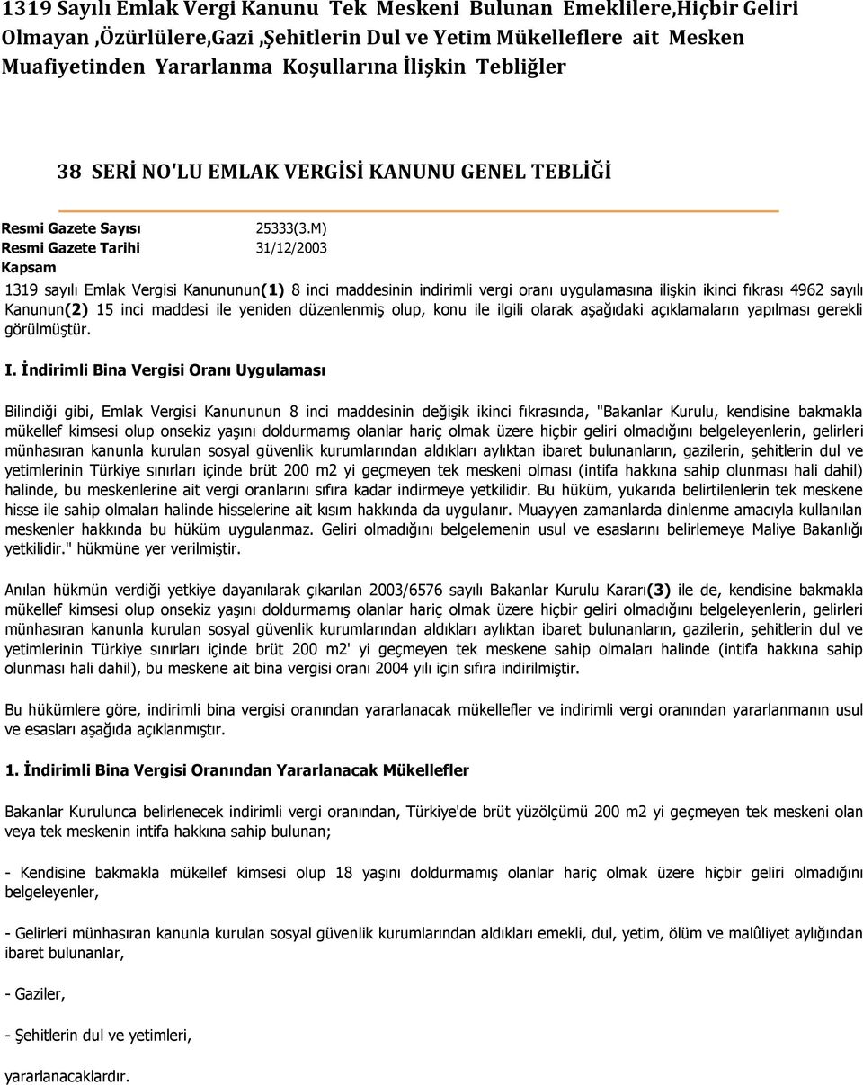 M) Resmi Gazete Tarihi 31/12/2003 Kapsam 1319 sayılı Emlak Vergisi Kanununun(1) 8 inci maddesinin indirimli vergi oranı uygulamasına ilişkin ikinci fıkrası 4962 sayılı Kanunun(2) 15 inci maddesi ile