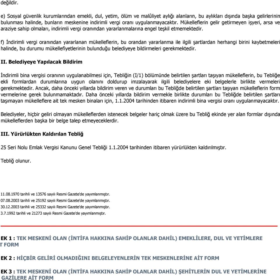 uygulanmayacaktır. Mükelleflerin gelir getirmeyen işyeri, arsa ve araziye sahip olmaları, indirimli vergi oranından yararlanmalarına engel teşkil etmemektedir.