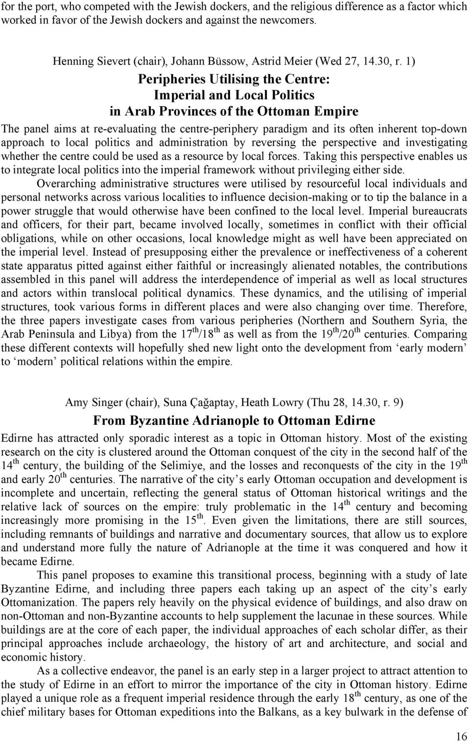 1) Peripheries Utilising the Centre: Imperial and Local Politics in Arab Provinces of the Ottoman Empire The panel aims at re-evaluating the centre-periphery paradigm and its often inherent top-down