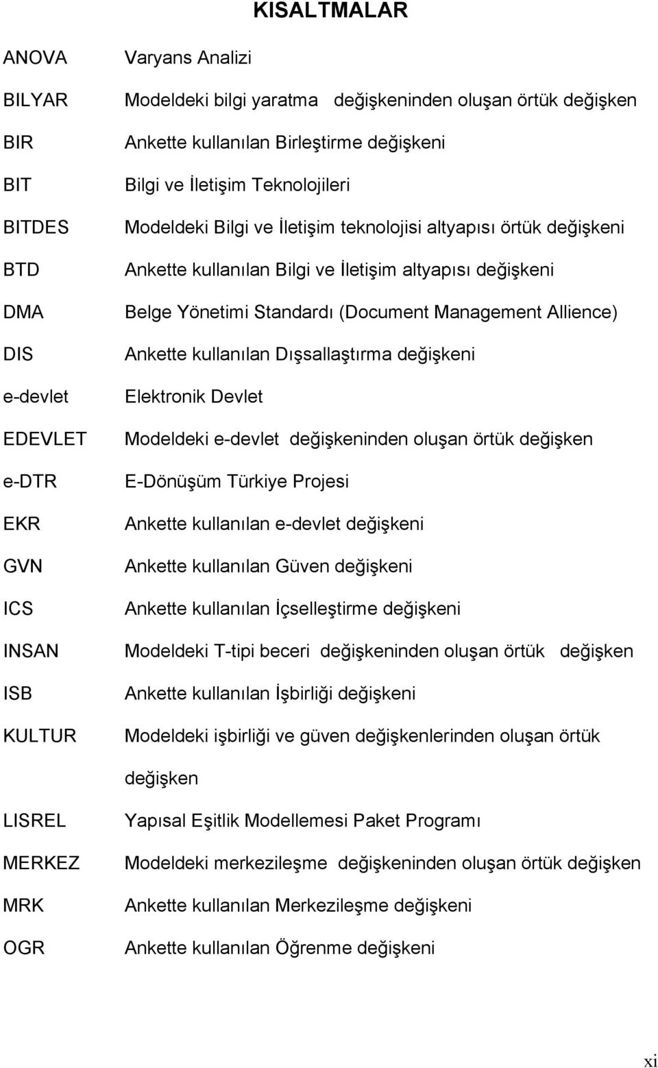 Standardı (Document Management Allience) Ankette kullanılan Dışsallaştırma değişkeni Elektronik Devlet Modeldeki e-devlet değişkeninden oluşan örtük değişken E-Dönüşüm Türkiye Projesi Ankette