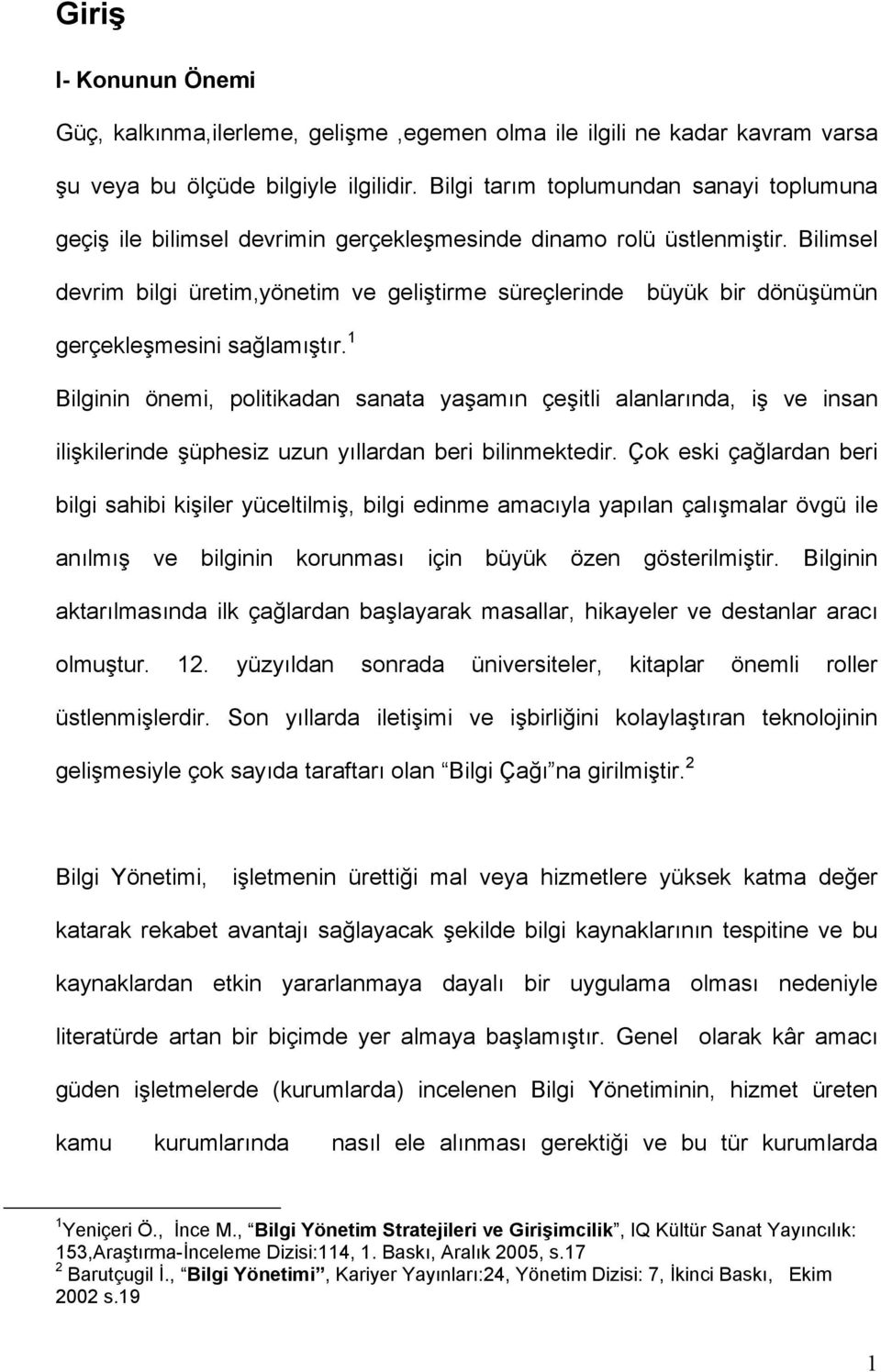 Bilimsel devrim bilgi üretim,yönetim ve geliştirme süreçlerinde büyük bir dönüşümün gerçekleşmesini sağlamıştır.