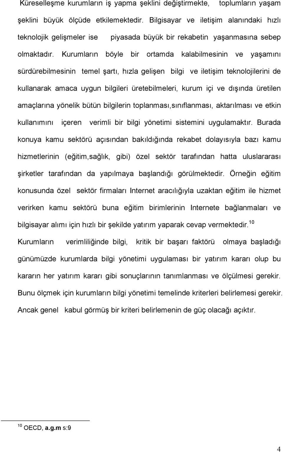 Kurumların böyle bir ortamda kalabilmesinin ve yaşamını sürdürebilmesinin temel şartı, hızla gelişen bilgi ve iletişim teknolojilerini de kullanarak amaca uygun bilgileri üretebilmeleri, kurum içi ve