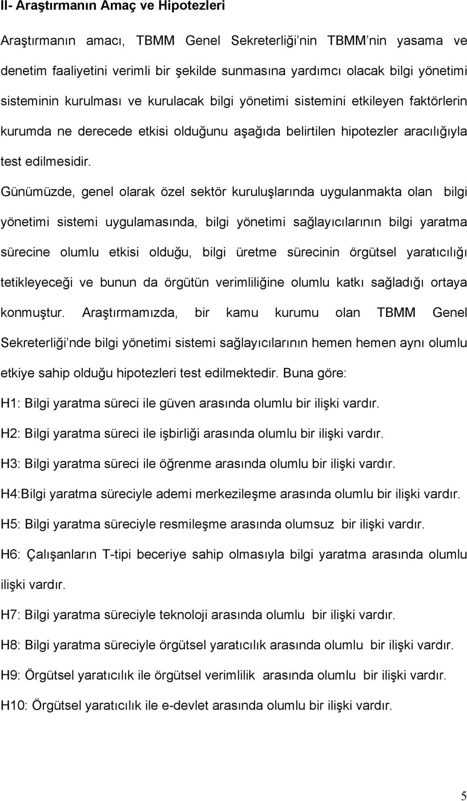 Günümüzde, genel olarak özel sektör kuruluşlarında uygulanmakta olan bilgi yönetimi sistemi uygulamasında, bilgi yönetimi sağlayıcılarının bilgi yaratma sürecine olumlu etkisi olduğu, bilgi üretme