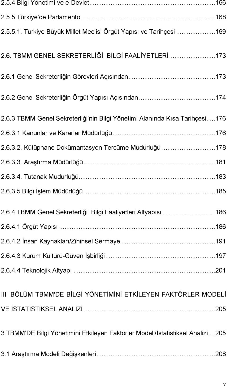 ..176 2.6.3.2. Kütüphane Dokümantasyon Tercüme Müdürlüğü...178 2.6.3.3. Araştırma Müdürlüğü...181 2.6.3.4. Tutanak Müdürlüğü...183 2.6.3.5 Bilgi İşlem Müdürlüğü...185 2.6.4 TBMM Genel Sekreterliği Bilgi Faaliyetleri Altyapısı.