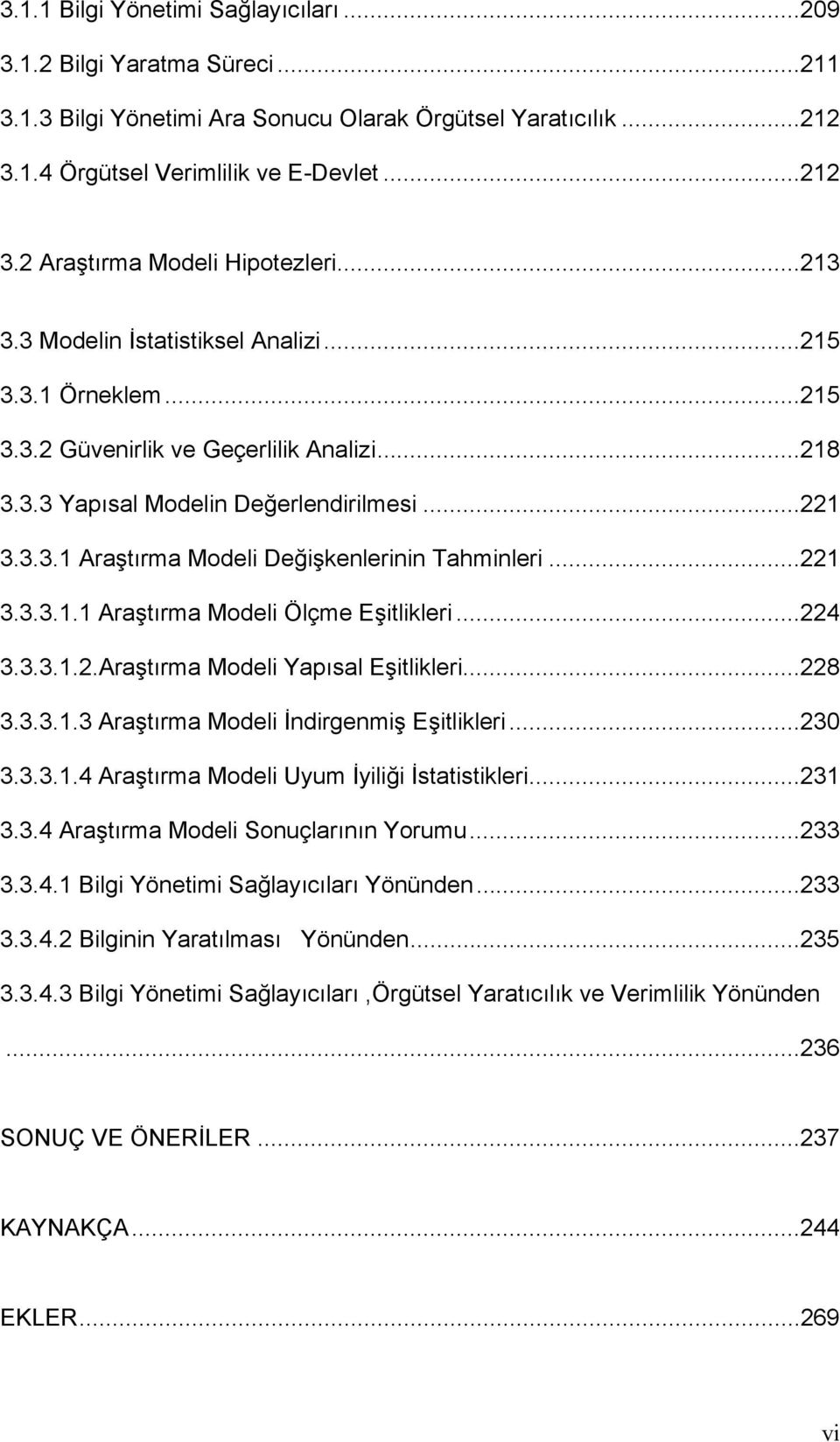 ..221 3.3.3.1.1 Araştırma Modeli Ölçme Eşitlikleri...224 3.3.3.1.2.Araştırma Modeli Yapısal Eşitlikleri...228 3.3.3.1.3 Araştırma Modeli İndirgenmiş Eşitlikleri...230 3.3.3.1.4 Araştırma Modeli Uyum İyiliği İstatistikleri.